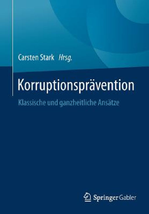 Korruptionsprävention: Klassische Und Ganzheitliche Ansätze by Carsten Stark