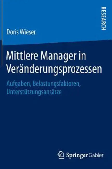 Mittlere Manager in Veränderungsprozessen: Aufgaben, Belastungsfaktoren, Unterstützungsansätze by Doris Wieser