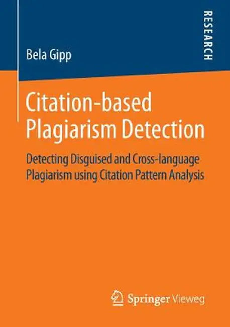 Citation-Based Plagiarism Detection: Detecting Disguised and Cross-Language Plagiarism Using Citation Pattern Analysis by Bela Gipp