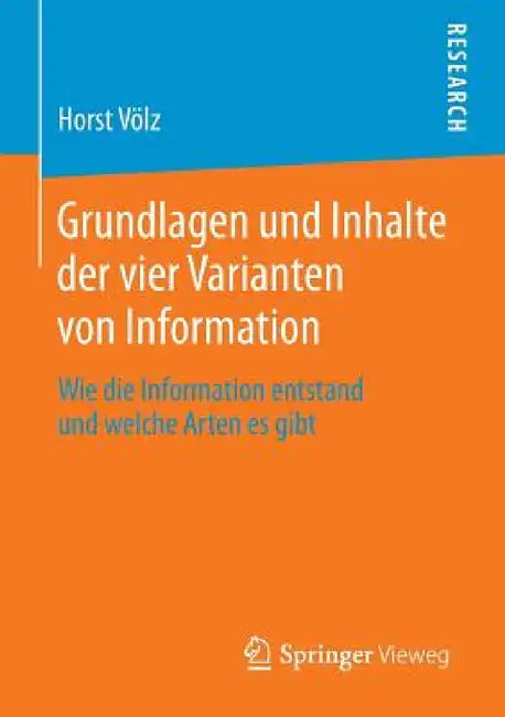 Grundlagen Und Inhalte Der Vier Varianten Von Information: Wie Die Information Entstand Und Welche Arten Es Gibt by Horst Völz