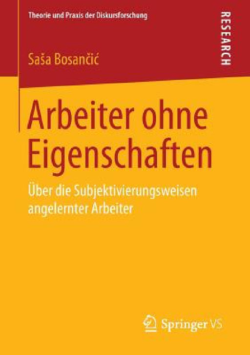 Arbeiter Ohne Eigenschaften: Über Die Subjektivierungsweisen Angelernter Arbeiter by Sasa Bosančic