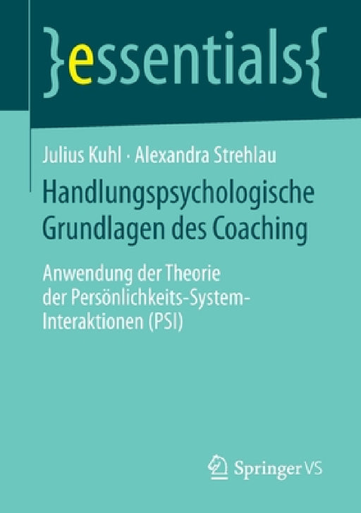 Handlungspsychologische Grundlagen Des Coaching: Anwendung Der Theorie Der Persönlichkeits-System-Interaktionen (Psi) by Julius Kuhl, Alexandra Strehlau