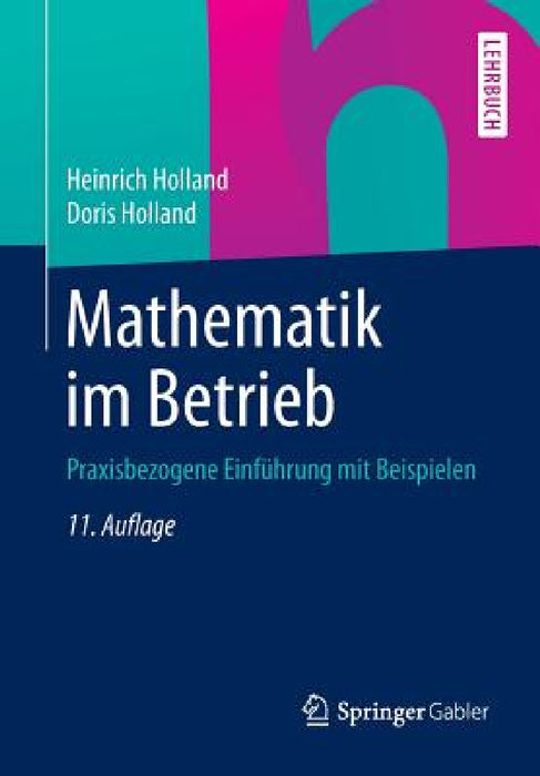Mathematik Im Betrieb: Praxisbezogene Einführung Mit Beispielen by Heinrich Holland, Doris Holland