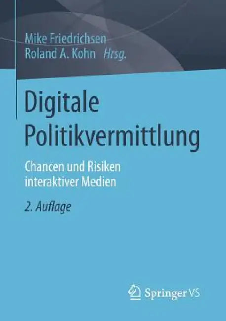 Digitale Politikvermittlung: Chancen Und Risiken Interaktiver Medien by Mike Friedrichsen, Roland A. Kohn