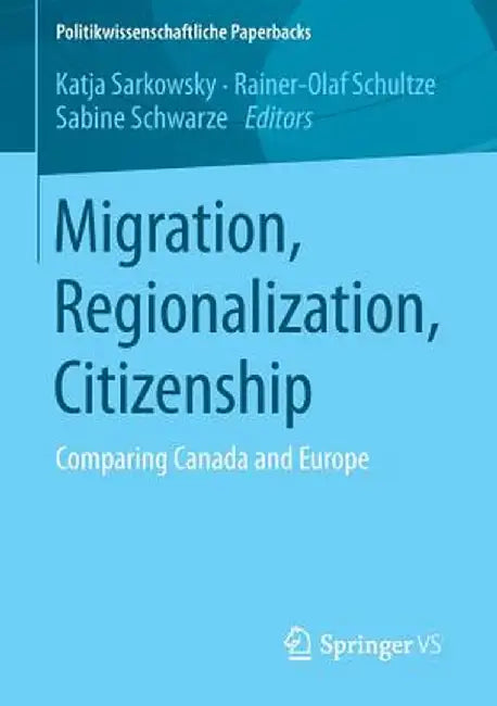Migration, Regionalization, Citizenship: Comparing Canada and Europe by Katja Sarkowsky