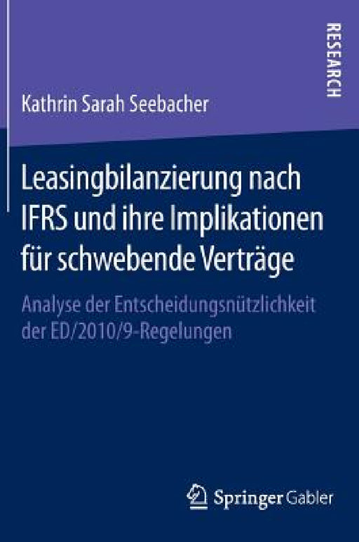 Leasingbilanzierung Nach Ifrs Und Ihre Implikationen Für Schwebende Verträge: Analyse Der Entscheidungsnützlichkeit Der Ed/2010/9-Regelungen by Kathrin Seebacher