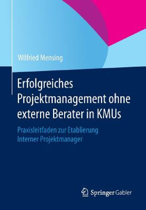Erfolgreiches Projektmanagement Ohne Externe Berater in Kmus: Praxisleitfaden Zur Etablierung Interner Projektmanager by Wilfried Mensing