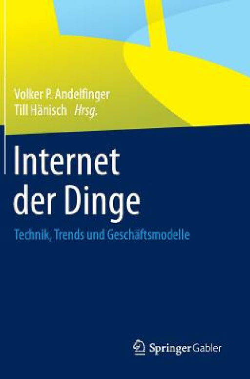 Internet Der Dinge: Technik, Trends Und Geschäftsmodelle by Volker P. Andelfinger, Till Hänisch