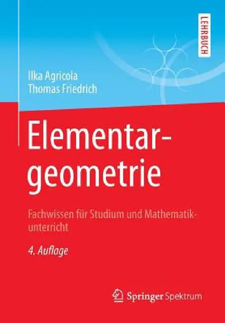 Elementargeometrie: Fachwissen Für Studium Und Mathematikunterricht by Ilka Agricola, Thomas Friedrich