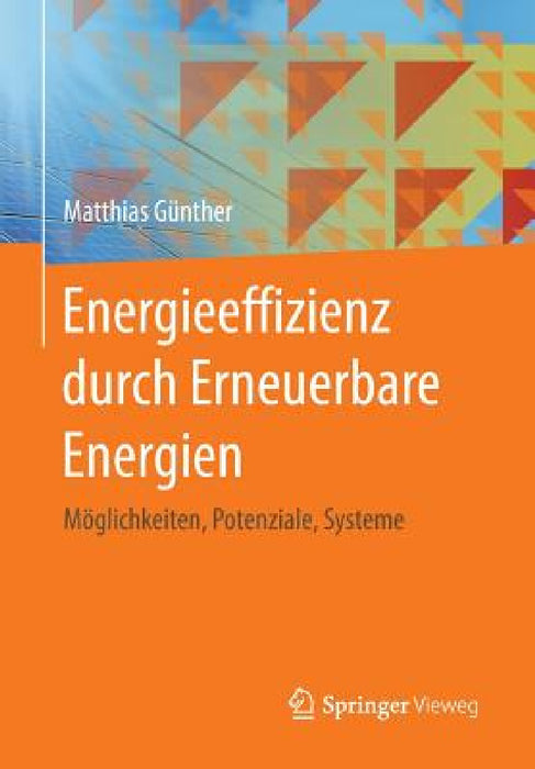 Energieeffizienz Durch Erneuerbare Energien: Möglichkeiten, Potenziale, Systeme by Matthias Günther