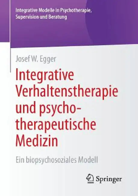 Integrative Verhaltenstherapie Und Psychotherapeutische Medizin: Ein Biopsychosoziales Modell by Josef W. Egger