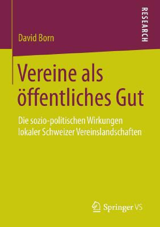 Vereine ALS Öffentliches Gut: Die Sozio-Politischen Wirkungen Lokaler Schweizer Vereinslandschaften by David Born