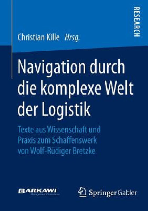 Navigation Durch Die Komplexe Welt Der Logistik: Texte Aus Wissenschaft Und PRAXIS Zum Schaffenswerk Von Wolf-Rüdiger Bretzke by Christian Kille