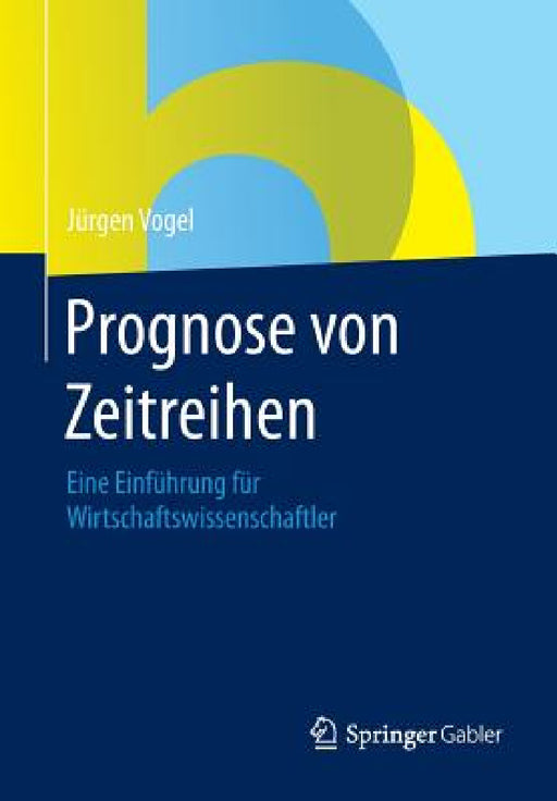 Prognose Von Zeitreihen: Eine Einführung Für Wirtschaftswissenschaftler by Jürgen Vogel