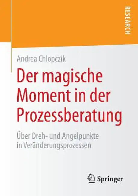 Der Magische Moment in Der Prozessberatung: Über Dreh- Und Angelpunkte in Veränderungsprozessen by Andrea Chlopczik