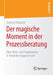 Der Magische Moment in Der Prozessberatung: Über Dreh- Und Angelpunkte in Veränderungsprozessen by Andrea Chlopczik