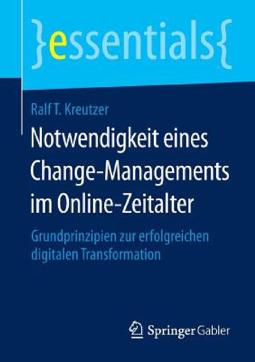 Notwendigkeit Eines Change-Managements Im Online-Zeitalter: Grundprinzipien Zur Erfolgreichen Digitalen Transformation by Ralf T. Kreutzer