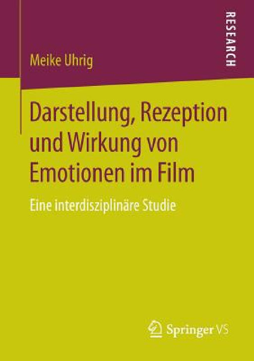 Darstellung, Rezeption Und Wirkung Von Emotionen Im Film: Eine Interdisziplinäre Studie by Meike Uhrig