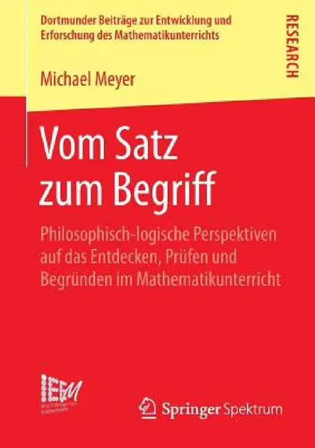 Vom Satz Zum Begriff: Philosophisch-Logische Perspektiven Auf Das Entdecken, Prüfen Und Begründen Im Mathematikunterricht by Michael Meyer
