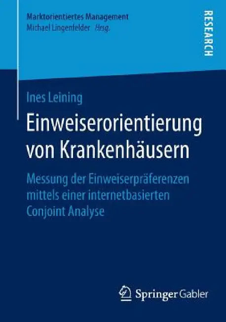 Einweiserorientierung Von Krankenhäusern: Messung Der Einweiserpräferenzen Mittels Einer Internetbasierten Conjoint Analyse by Ines Leining