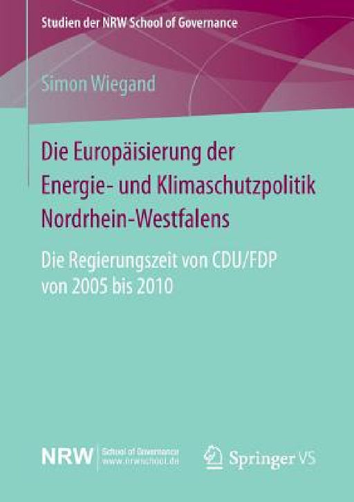 Die Europäisierung Der Energie- Und Klimaschutzpolitik Nordrhein-Westfalens: Die Regierungszeit Von Cdu/Fdp Von 2005 Bis 2010 by Simon Wiegand