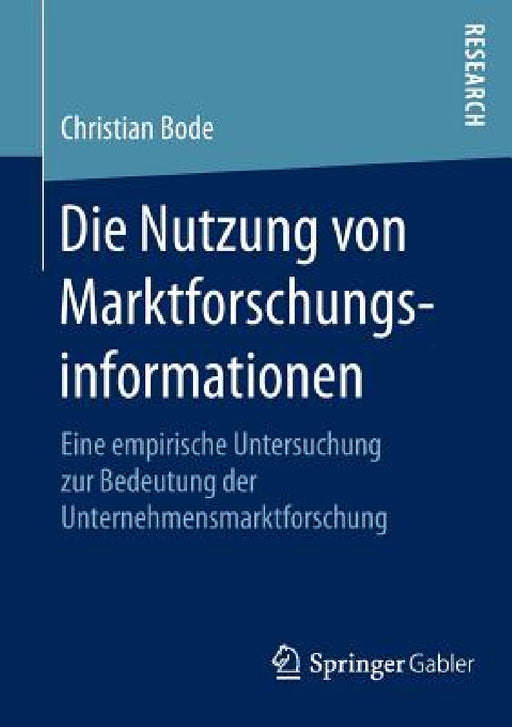 Die Nutzung Von Marktforschungsinformationen: Eine Empirische Untersuchung Zur Bedeutung Der Unternehmensmarktforschung by Christian Bode