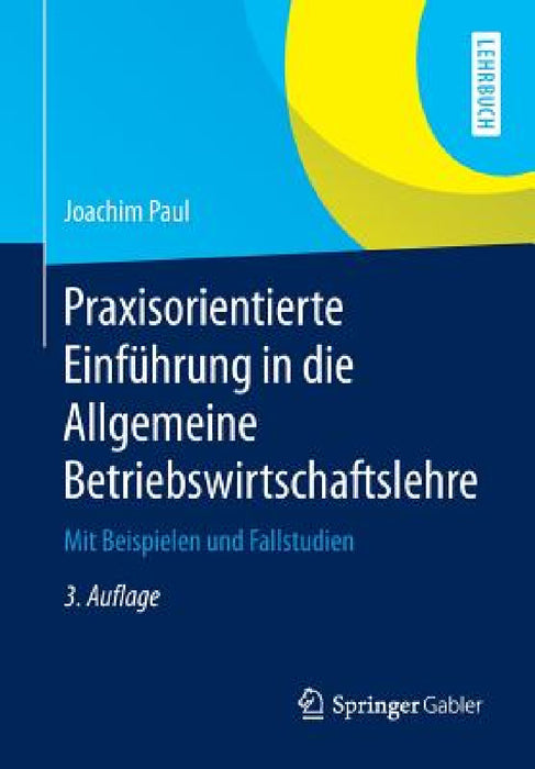 Praxisorientierte Einführung in Die Allgemeine Betriebswirtschaftslehre: Mit Beispielen Und Fallstudien by Joachim Paul