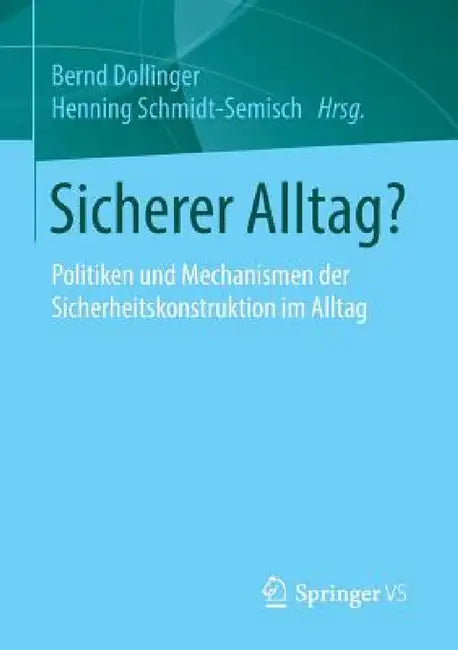 Sicherer Alltag?: Politiken Und Mechanismen Der Sicherheitskonstruktion Im Alltag by Bernd Dollinger, Henning Schmidt-Semisch