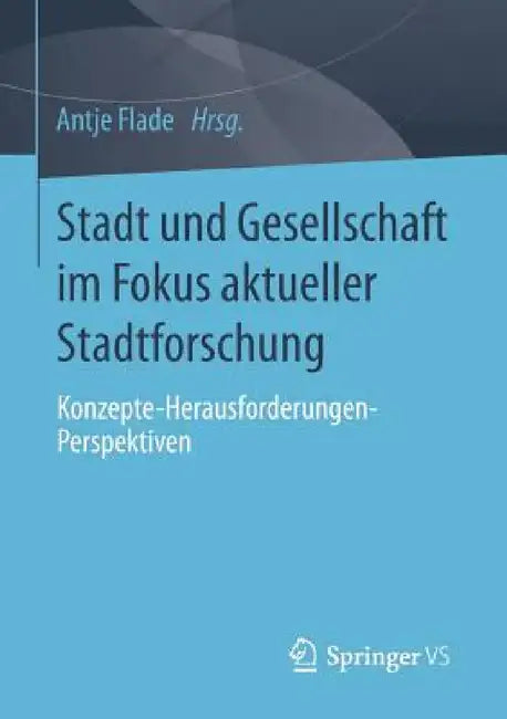 Stadt Und Gesellschaft Im Fokus Aktueller Stadtforschung: Konzepte-Herausforderungen-Perspektiven by Antje Flade