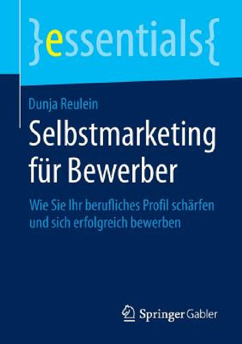 Selbstmarketing Für Bewerber: Wie Sie Ihr Berufliches Profil Schärfen Und Sich Erfolgreich Bewerben by Dunja Reulein