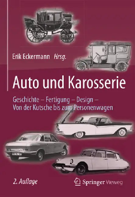 Auto Und Karosserie: Geschichte - Fertigung - Design - Von Der Kutsche Bis Zum Personenwagen by Erik Eckermann