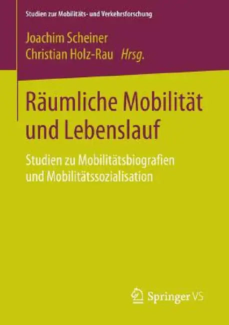 Räumliche Mobilität Und Lebenslauf: Studien Zu Mobilitätsbiografien Und Mobilitätssozialisation by Joachim Scheiner, Christian Holz-Rau