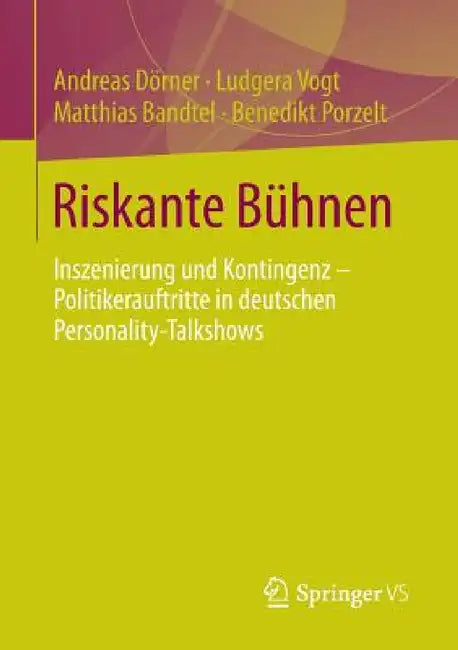 Riskante Bühnen: Inszenierung Und Kontingenz - Politikerauftritte in Deutschen Personality-Talkshows by Andreas Dörner, Ludgera Vogt, Matthias Bandtel