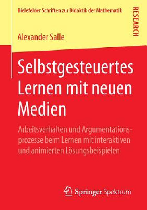 Selbstgesteuertes Lernen Mit Neuen Medien: Arbeitsverhalten Und Argumentationsprozesse Beim Lernen Mit Interaktiven Und Animierten Lösungsbeispielen by Alexander Salle