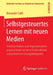 Selbstgesteuertes Lernen Mit Neuen Medien: Arbeitsverhalten Und Argumentationsprozesse Beim Lernen Mit Interaktiven Und Animierten Lösungsbeispielen by Alexander Salle