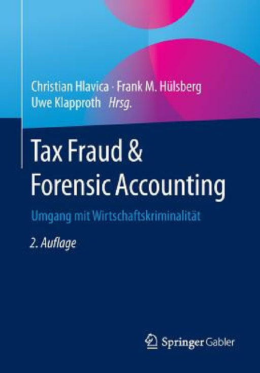 Tax Fraud & Forensic Accounting: Umgang Mit Wirtschaftskriminalität by Christian Hlavica, Frank Hülsberg, Uwe Klapproth