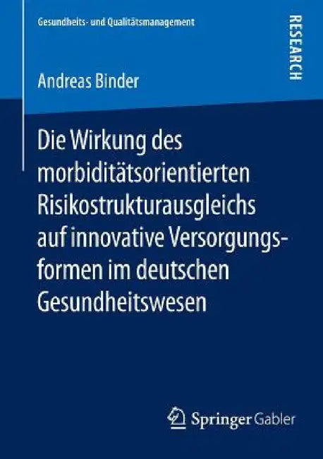 Die Wirkung Des Morbiditätsorientierten Risikostrukturausgleichs Auf Innovative Versorgungsformen Im Deutschen Gesundheitswesen by Andreas Binder