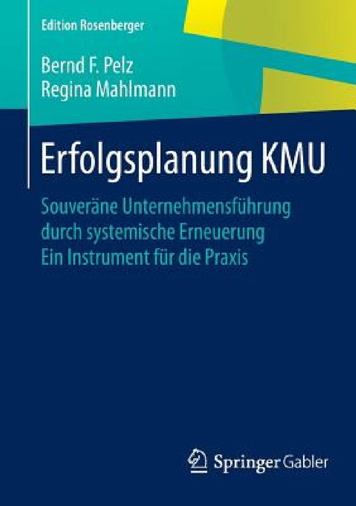 Erfolgsplanung Kmu: Souveräne Unternehmensführung Durch Systemische Erneuerung Ein Instrument Für Die PRAXIS by Bernd F. Pelz, Regina Mahlmann