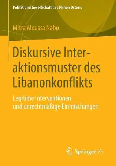 Diskursive Interaktionsmuster Des Libanonkonflikts: Legitime Interventionen Und Unrechtmäßige Einmischungen by Mitra Moussa Nabo