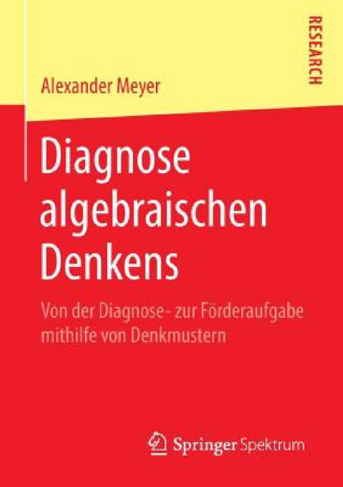 Diagnose Algebraischen Denkens: Von Der Diagnose- Zur Förderaufgabe Mithilfe Von Denkmustern by Alexander Meyer