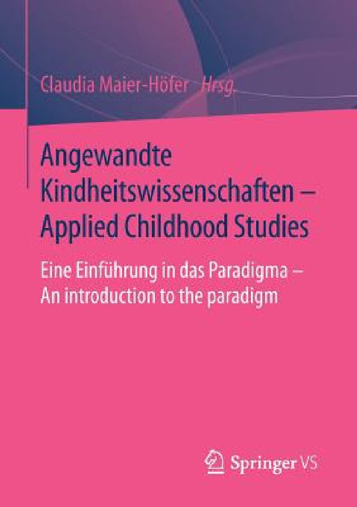 Angewandte Kindheitswissenschaften - Applied Childhood Studies: Eine Einführung in Das Paradigma - An Introduction to the Paradigm by Claudia Maier-Höfer