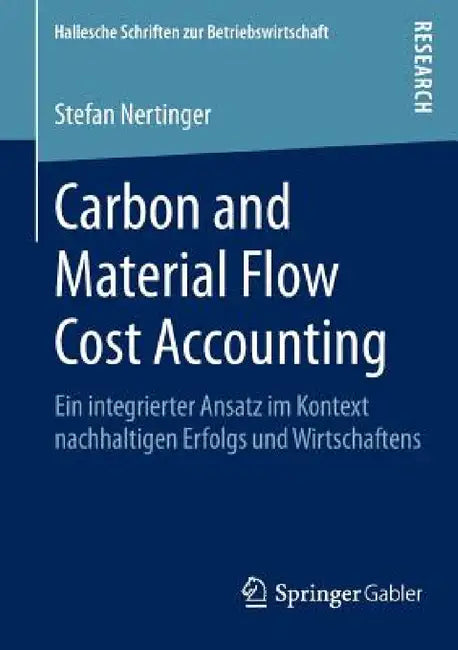 Carbon and Material Flow Cost Accounting: Ein Integrierter Ansatz Im Kontext Nachhaltigen Erfolgs Und Wirtschaftens by Stefan Nertinger