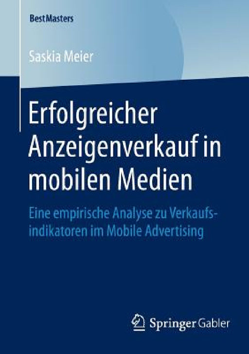 Erfolgreicher Anzeigenverkauf in Mobilen Medien: Eine Empirische Analyse Zu Verkaufsindikatoren Im Mobile Advertising by Saskia Meier
