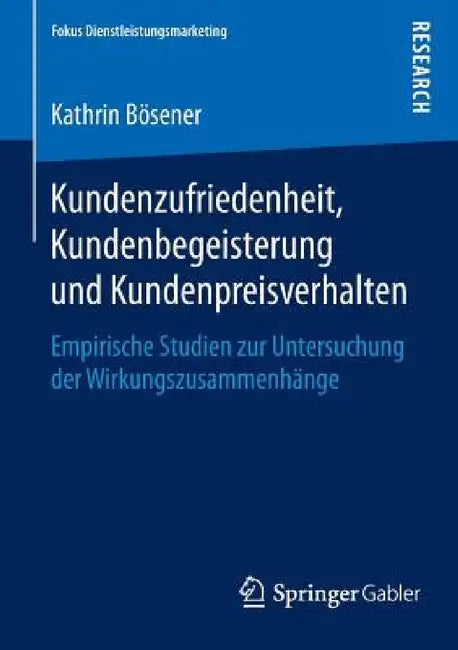 Kundenzufriedenheit, Kundenbegeisterung Und Kundenpreisverhalten: Empirische Studien Zur Untersuchung Der Wirkungszusammenhänge by Kathrin Bösener