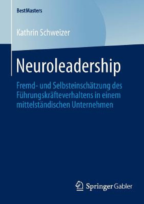 Neuroleadership: Fremd- Und Selbsteinschätzung Des Führungskräfteverhaltens in Einem Mittelständischen Unternehmen by Kathrin Schweizer