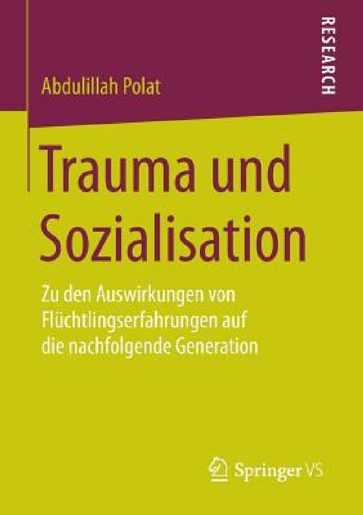Trauma Und Sozialisation: Zu Den Auswirkungen Von Flüchtlingserfahrungen Auf Die Nachfolgende Generation by Abdulillah Polat