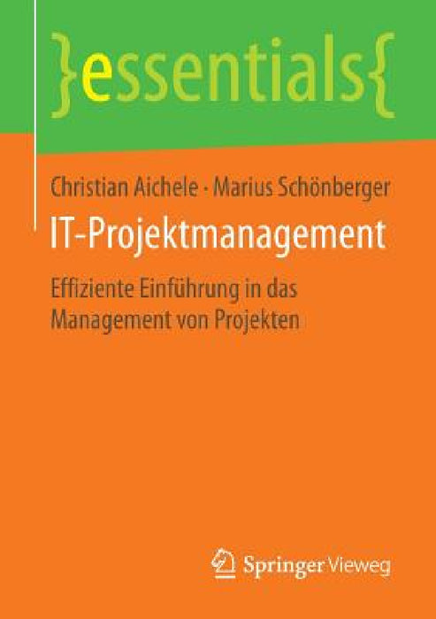 It-Projektmanagement: Effiziente Einführung in Das Management Von Projekten by Christian Aichele, Marius Schönberger