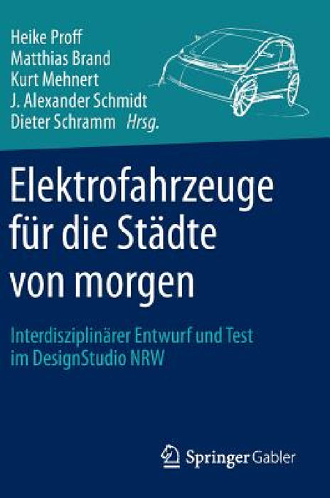Elektrofahrzeuge Für Die Städte Von Morgen: Interdisziplinärer Entwurf Und Test Im Designstudio Nrw by Heike Proff, Matthias Brand, Kurt Mehnert