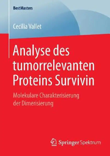 Analyse Des Tumorrelevanten Proteins Survivin: Molekulare Charakterisierung Der Dimerisierung by Cecilia Vallet