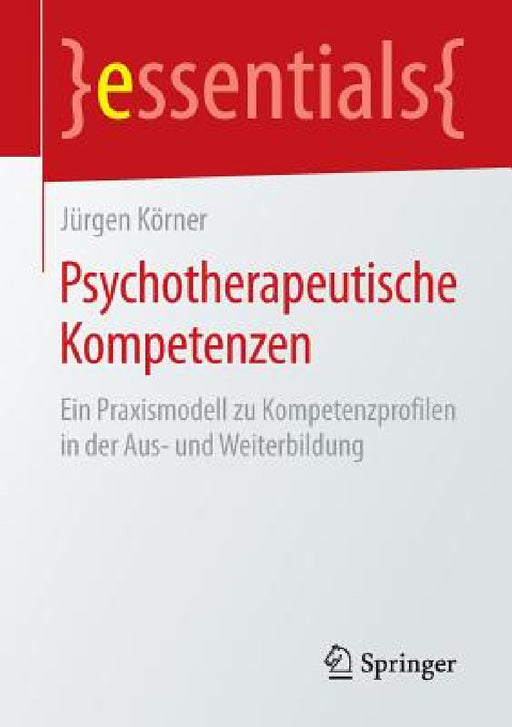Psychotherapeutische Kompetenzen: Ein Praxismodell Zu Kompetenzprofilen in Der Aus- Und Weiterbildung by Jürgen Körner